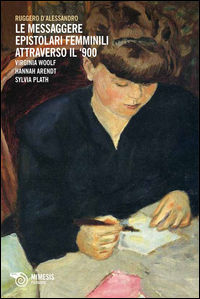 9788857513737 - Le messaggere epistolari femminili attraverso il '900. Virginia Woolf, Hannah Arendt, Silvia Plath