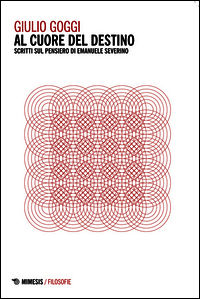 9788857521640 - Al cuore del destino. Scritti sul pensiero di Emanuele Severino