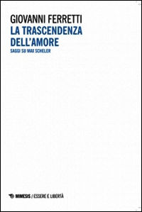 9788857521688 - La trascendenza dell'amore. Saggi su Max Scheler