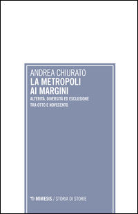 9788857536057 - La metropoli ai margini. Alterità, diversità ed esclusione tra Otto e Novecento