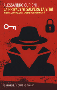 9788857538426 - La privacy vi salverà la vita. Internet, social, chat e altre mortali amenità
