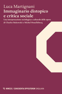 9788857540047 - Immaginario distopico e critica sociale. Una interpretazione sociologica e culturale delle opere di Charles Bukowski e M