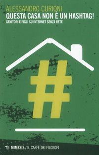 9788857540641 - Questa casa non è un hashtag! Genitori e figli su internet senza rete