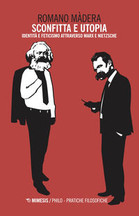 9788857543871 - Sconfitta e utopia. Identità e feticismo attraverso Marx e Nietzsche