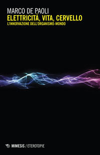 9788857548630 - Elettricità, vita, cervello. L'innervazione dell'organismo-mondo