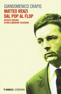 9788857552309 - Matteo Renzi, dal pop al flop. Ascesa e declino di una leadership televisiva