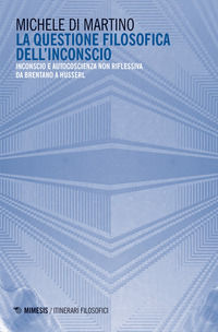9788857554846 - La questione filosofica dell'inconscio. Inconscio e autoscoscienza non riflessiva da Brentano a Husserl