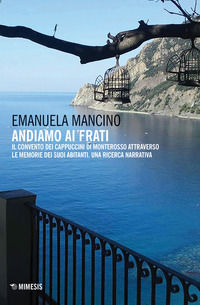 9788857556703 - Andiamo ai frati. Il convento dei cappuccini di Monterosso attraverso le memorie dei suoi abitanti. Una ricerca narrativ