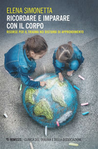 9788857563985 - Ricordare e imparare con il corpo. Risorse per il trauma nei disturbi di apprendimento