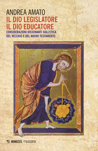 9788857565286 - Il Dio legislatore, il Dio educatore. Considerazioni dissonanti sull'etica del Vecchio e Nuovo Testamento
