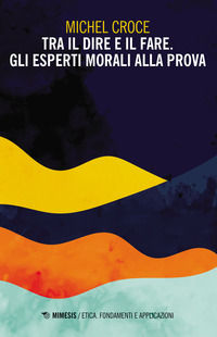 9788857569000 - Tra il dire e il fare. Gli esperti morali alla prova