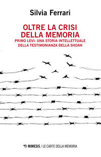 9788857572963 - Oltre la crisi della memoria. Primo Levi: una storia intellettuale della testimonianza della shoah