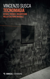 9788857590110 - Tecnomagia. Estasi, totem e incantesimi nella cultura digitale
