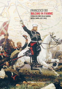 9788857597201 - Balcani in fiamme. Storia militare della guerra russo-turca (1877-1878)