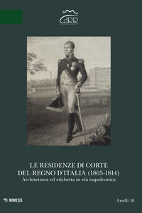 9788857597614 - Le residenze di corte del Regno d'Italia (1805-1814). Architettura ed etichetta in età napoleonica