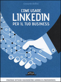 9788857905594 - Come usare LinkedIn per il tuo business. Strategie, tattiche e soluzioni per l'azienda e il professionista