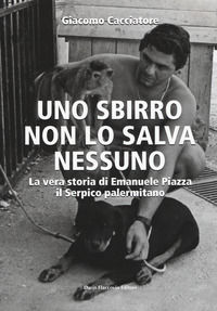 9788857907376 - Uno sbirro non lo salva nessuno. La vera storia di Emanuele Piazza, il Serpico palermitano