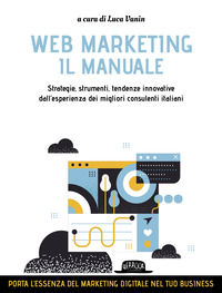 9788857913926 - Web marketing. Il manuale. Strategie, strumenti, tendenze innovative dall'esperienza dei migliori consulenti italiani