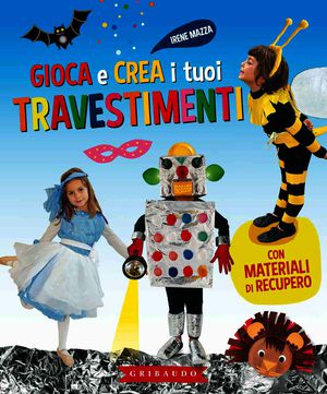 9788858010631 - Gioca e crea i tuoi travestimenti. Con materiali di recupero. Ediz. illustrata