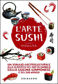 9788858013618 - L'arte del sushi. Un viaggio gastroculturale alla scoperta del piatto simbolo della cucina giapponese e del suo mondo