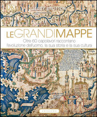 9788858014301 - Le grandi mappe. Oltre 60 capolavori raccontano l'evoluzione dell'uomo, la sua storia e la sua cultura