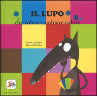9788858014813 - Il lupo che voleva cambiare colore. Amico lupo. Ediz. illustrata