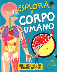 9788858016558 - Esplora il corpo umano. Leggi e gioca con la tua enciclopedia interattiva. Ediz. a colori