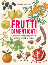 9788858017920 - I frutti dimenticati. Conoscere e cucinare prodotti antichi, insoliti e curiosi