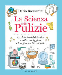 9788858043035 - La scienza delle pulizie. La chimica del detersivo e della candeggina, e le bufale sul bicarbonato