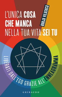 9788858048917 - L'unica cosa che manca nella tua vita sei tu. Liberati dall'ego grazie all'enneagramma
