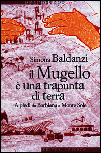 9788858110904 - Il Mugello è una trapunta di terra. A piedi da Barbiana a Monte Sole