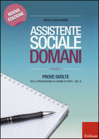 9788859010647 - Assistente sociale domani. Prove svolte per la preparazione all'esame di Stato. Sez. B. Vol. 2