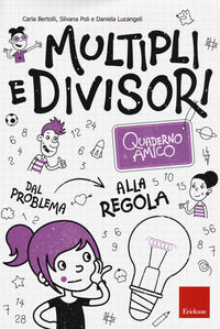 9788859015789 - Multipli e divisori. Quaderno amico. Dal problema alla regola