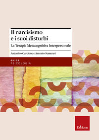 9788859016083 - Il narcisismo e i suoi disturbi. La terapia metacognitiva interpersonale
