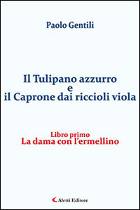 9788859136828 - La dama con l'ermellino. Il tulipano azzurro e il caprone dai riccioli viola. Vol. 1