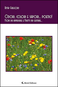 9788859138341 - Odori, colori e sapori... poetici! Fiori da annusare e frutti da gustare...