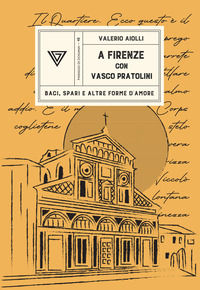 9788860047144 - A Firenze con Vasco Pratolini. Baci, spari e altre forme d'amore