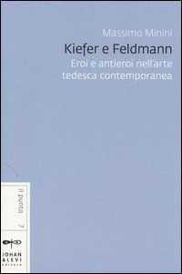 9788860101044 - Kiefer e Feldmann. Eroi e antieroi nell'arte tedesca contemporanea