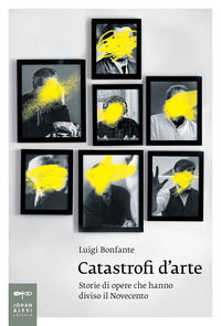 9788860102157 - Catastrofi d'arte. Storie di opere che hanno diviso il Novecento
