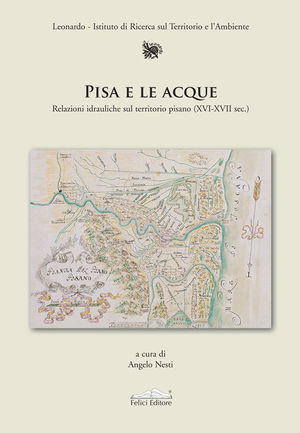 9788860191878 - Pisa e le acque. Relazioni idrauliche sul territorio pisano (XVI-XVII sec.)