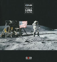 9788860197221 - Explore. Sulla Luna e oltre. Catalogo della mostra (Pisa, 22 Marzo-21 Luglio 2019). Ediz. illustrata