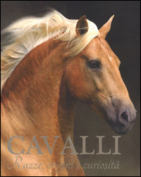 9788860237163 - Cavalli. Razze, origini e curiosità. Ediz. illustrata