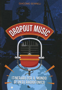 9788860255365 - Dropout music. Itinerari per il mondo di un dj radiofonico