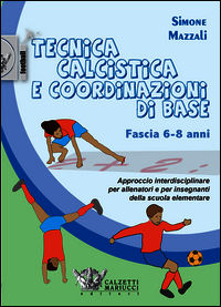 9788860283627 - Tecnica calcistica e coordinazione di base. Fascia 6-8 anni. Approccio interdisciplinare per allenatori e per insegnanti