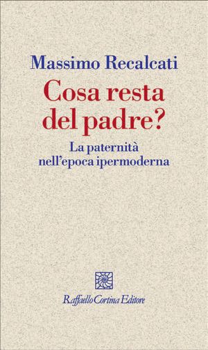 9788860303844 - Cosa resta del padre? La paternità nell'epoca ipermoderna