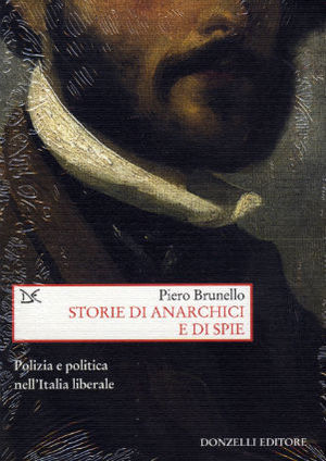 9788860363442 - Storie di anarchici e di spie. Polizia e politica nell'Italia liberale