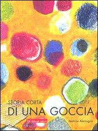 9788860364517 - Storia corta di una goccia d'acqua. Ediz. illustrata