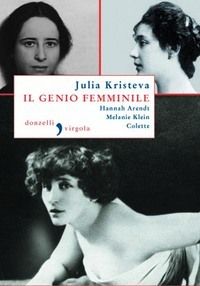 9788860365187 - Il genio femminile: Hannah Arendt-Melanie Klein-Colette
