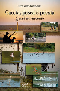 9788860395306 - Caccia, pesca e poesia. Quasi un racconto