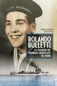 9788860395603 - Rolando Bulletti. La tragedia del marinaio arruolato sul Cigno